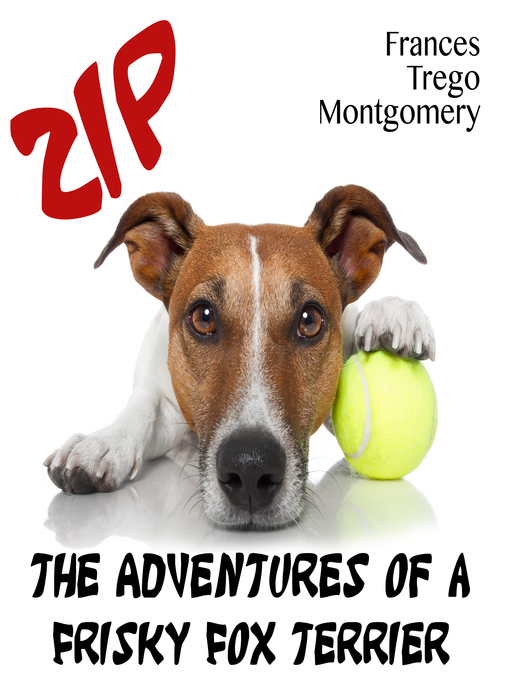 Title details for Zip, the Adventures of a Frisky Fox Terrier by Frances Trego Montgomery - Available